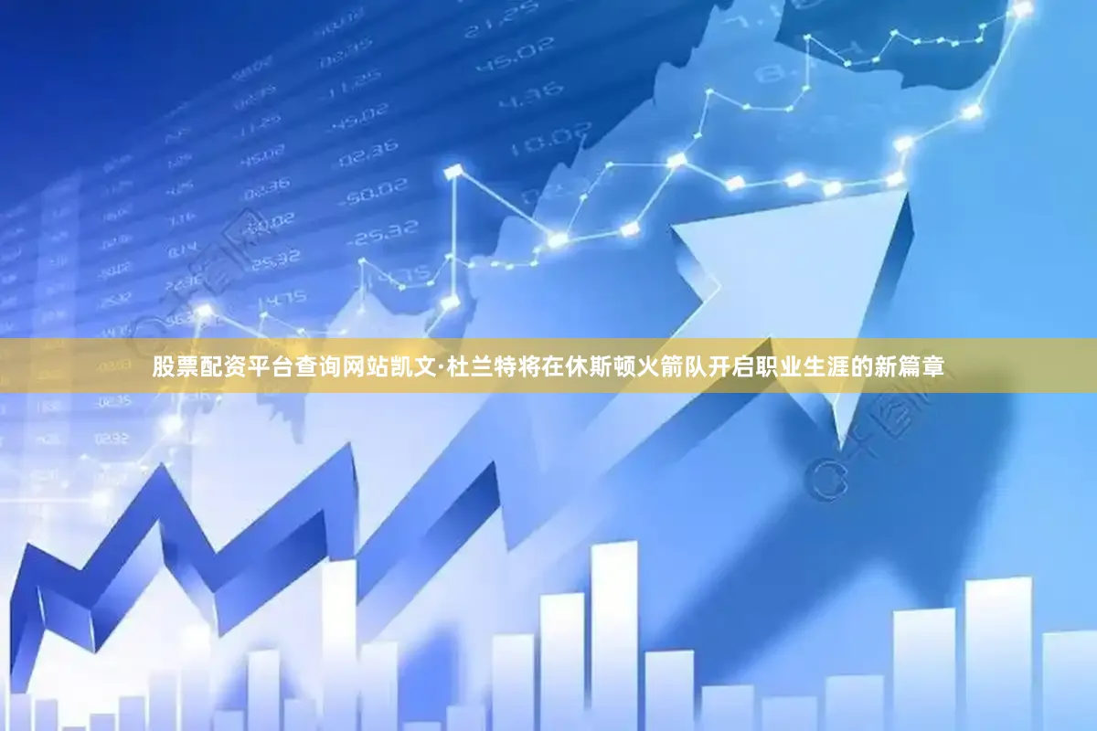 股票配资平台查询网站凯文·杜兰特将在休斯顿火箭队开启职业生涯的新篇章
