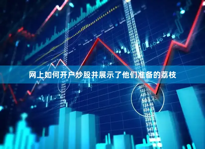 网上如何开户炒股并展示了他们准备的荔枝