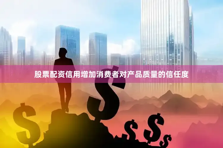 股票配资信用增加消费者对产品质量的信任度