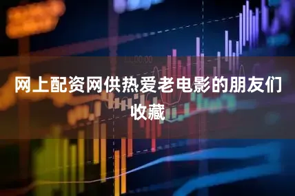 网上配资网供热爱老电影的朋友们收藏